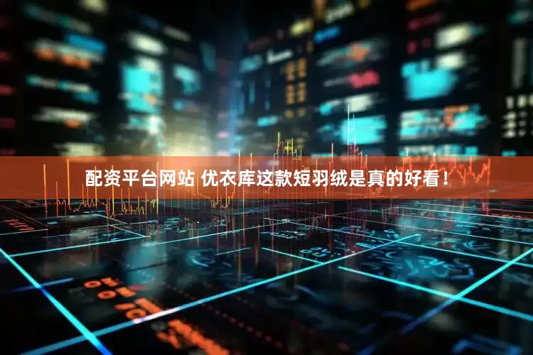 配资平台网站 优衣库这款短羽绒是真的好看！