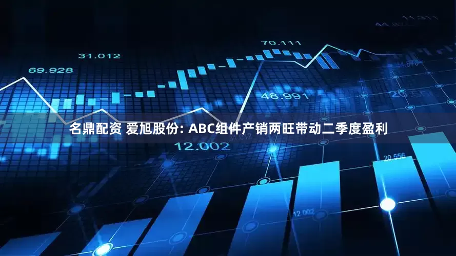 名鼎配资 爱旭股份: ABC组件产销两旺带动二季度盈利