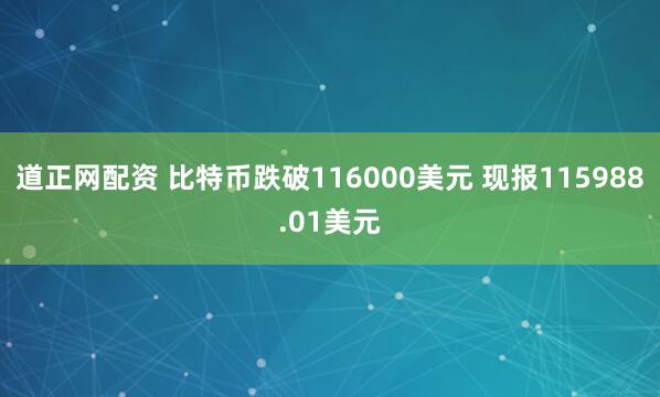 道正网配资 比特币跌破116000美元 现报115988.01美元