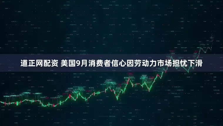 道正网配资 美国9月消费者信心因劳动力市场担忧下滑