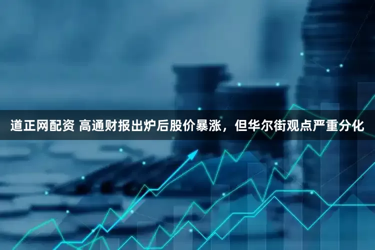 道正网配资 高通财报出炉后股价暴涨，但华尔街观点严重分化